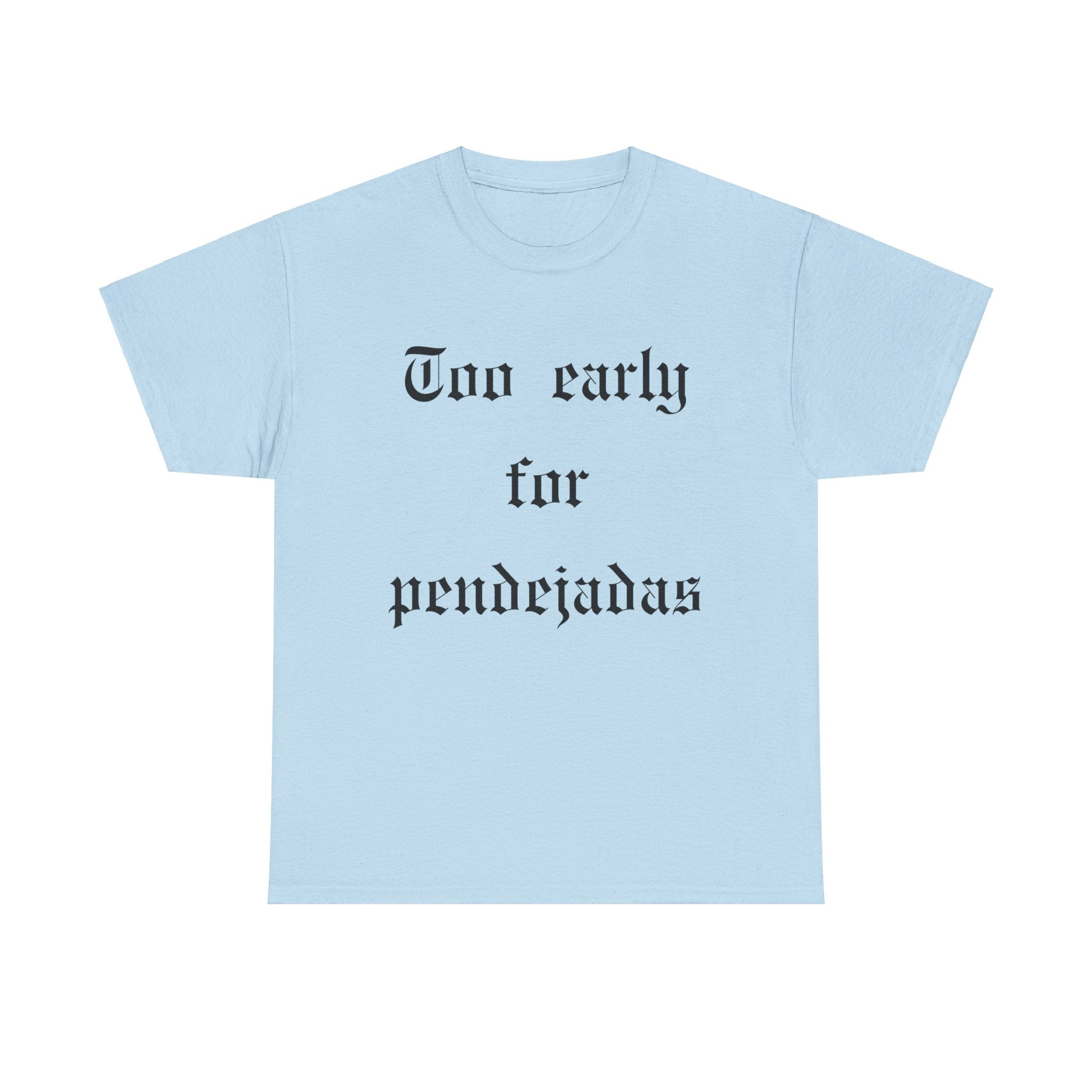 Too Early For Pendejas T-Shirt