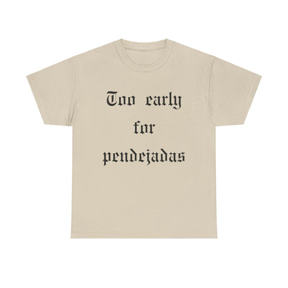 Too Early For Pendejas T-Shirt