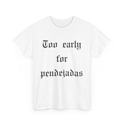 Too Early For Pendejas T-Shirt