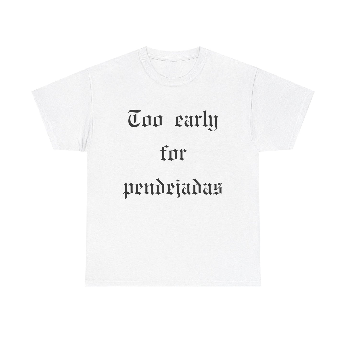 Too Early For Pendejas T-Shirt