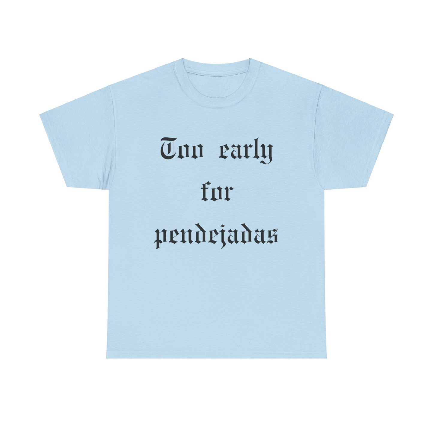 Too Early For Pendejas T-Shirt